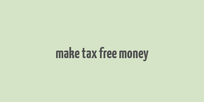 make tax free money