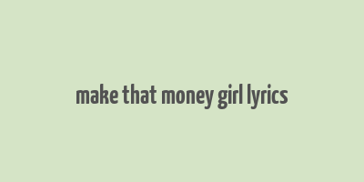 make that money girl lyrics