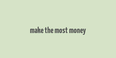 make the most money