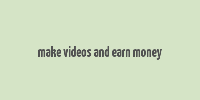 make videos and earn money