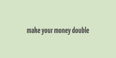 make your money double