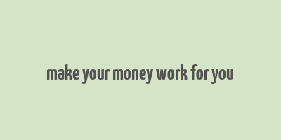 make your money work for you