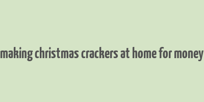 making christmas crackers at home for money