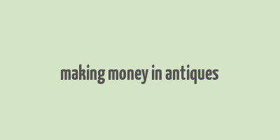 making money in antiques