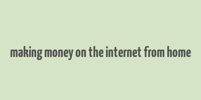 making money on the internet from home