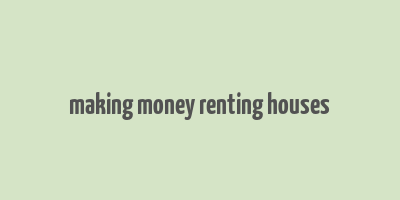 making money renting houses