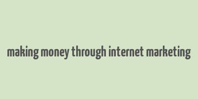 making money through internet marketing