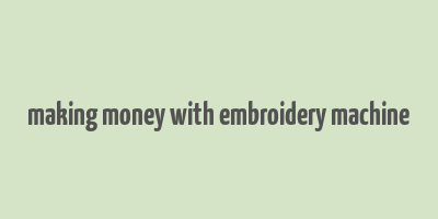 making money with embroidery machine