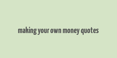 making your own money quotes