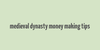 medieval dynasty money making tips