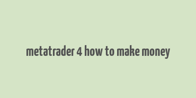 metatrader 4 how to make money