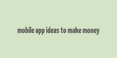 mobile app ideas to make money