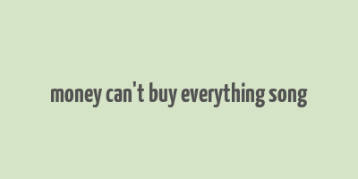 money can't buy everything song