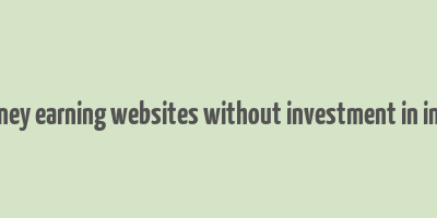 money earning websites without investment in india