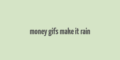 money gifs make it rain