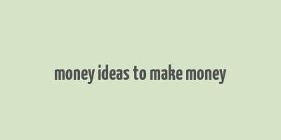 money ideas to make money