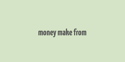 money make from