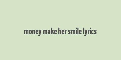 money make her smile lyrics