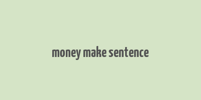 money make sentence