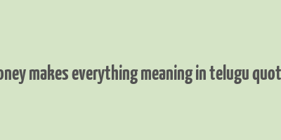 money makes everything meaning in telugu quotes