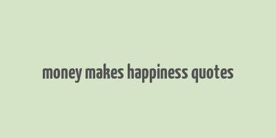 money makes happiness quotes