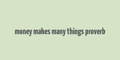 money makes many things proverb