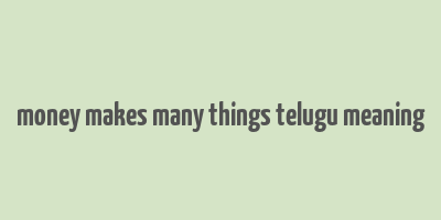 money makes many things telugu meaning