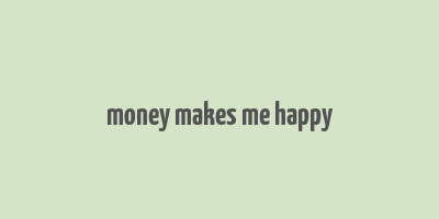 money makes me happy