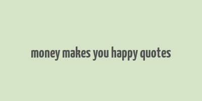 money makes you happy quotes