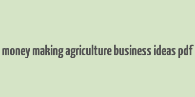 money making agriculture business ideas pdf