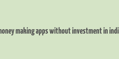 money making apps without investment in india