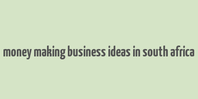 money making business ideas in south africa