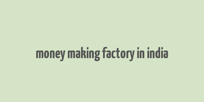 money making factory in india