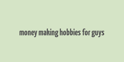 money making hobbies for guys