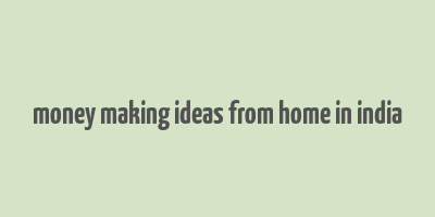 money making ideas from home in india