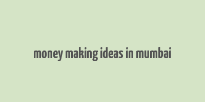 money making ideas in mumbai