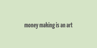 money making is an art