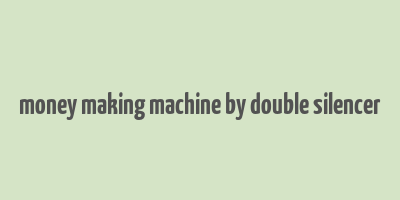 money making machine by double silencer