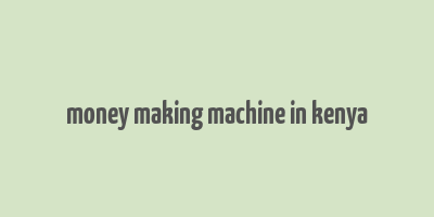 money making machine in kenya