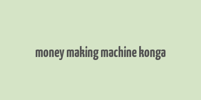 money making machine konga