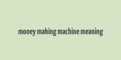 money making machine meaning