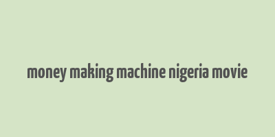 money making machine nigeria movie