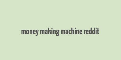 money making machine reddit