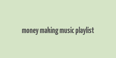 money making music playlist