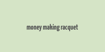 money making racquet