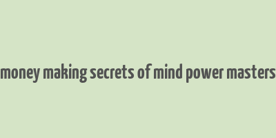 money making secrets of mind power masters