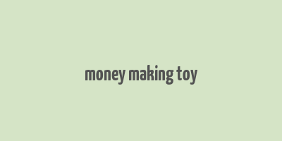 money making toy