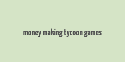 money making tycoon games