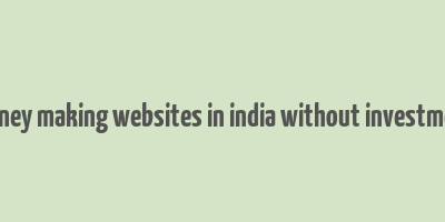 money making websites in india without investment