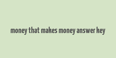 money that makes money answer key